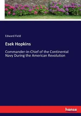 Esej Hopkins: Vrchný veliteľ kontinentálneho námorníctva počas americkej revolúcie - Esek Hopkins: Commander-in-Chief of the Continental Navy During the American Revolution