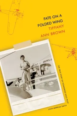Osud na zloženom krídle: Joan Merriam Smithová: na krídle na krídle: skutočný príbeh priekopníckej sólovej pilotky Joan Merriam Smithovej - Fate on a Folded Wing: The True Story of Pioneering Solo Pilot Joan Merriam Smith