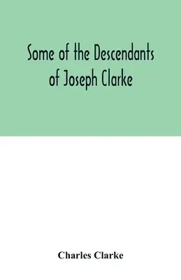 Niektorí potomkovia Josepha Clarkea, ktorý sa narodil v Suffolku v Anglicku okolo roku 1600 po Kristovi - Some of the Descendants of Joseph Clarke, who was born in Suffolk, England, about A.D. 1600