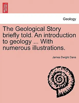 Stručne rozprávané geologické dejiny. úvod do geológie... s početnými ilustráciami. - The Geological Story Briefly Told. an Introduction to Geology ... with Numerous Illustrations.