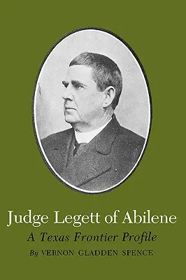Sudca Legett z Abilene: Profil texaského pohraničníka - Judge Legett of Abilene: A Texas Frontier Profile