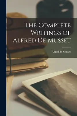 Kompletné spisy Alfreda de Musseta - The Complete Writings of Alfred de Musset