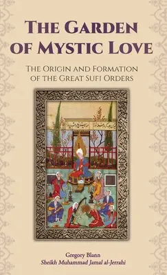 Záhrada mystickej lásky: Svazek I: Vznik a formovanie veľkých súfijských rádov - The Garden of Mystic Love: Volume I: The Origin and Formation of the Great Sufi Orders