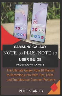 Používateľská príručka Samsung Galaxy Note 10 Plus/Note 10 od polievky po oriešky: Konečný manuál pre Galaxy Note 10, ako sa stať profesionálom; s tipmi, trikmi a problémami - Samsung Galaxy Note 10 Plus/Note 10 User Guide from Soups to Nuts: The Ultimate Galaxy Note 10 Manual to Becoming a Pro; With Tips, Tricks and Trouble
