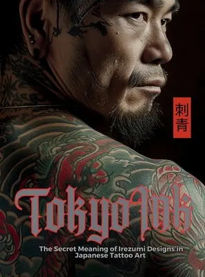 Tokijský atrament Tajný význam vzorov Irezumi v japonskom tetovacom umení: Perfektná referenčná kniha pre profesionálov a nadšencov body artu. - Tokyo Ink The Secret Meaning of Irezumi Designs in Japanese Tattoo Art: The Perfect Reference Book for Body Art Professionals and Enthusiasts.