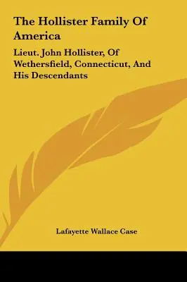 Hollisterovci v Amerike: John Hollister z Wethersfieldu v Connecticute a jeho potomkovia - The Hollister Family Of America: Lieut. John Hollister, Of Wethersfield, Connecticut, And His Descendants