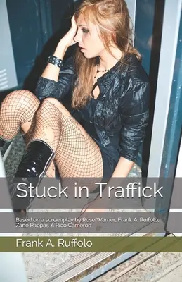 Uviaznutá v pasci: Ruffolo, Zane Pappas a Rico Cameron - Stuck in Traffick: Based on a screenplay by Rose Warner, Frank A. Ruffolo, Zane Pappas & Rico Cameron