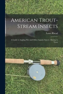 Americký pstruhovitý hmyz: Príručka o rybárskych muškách a inom vodnom hmyze lákajúcom pstruhy - American Trout-stream Insects: A Guide to Angling Flies and Other Aquatic Insects Alluring to Trout