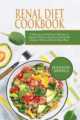 Kuchárka obličkovej diéty: Výber chutných receptov na zlepšenie funkcie obličiek a vyhnutie sa dialýze s 3-týždňovým stravovacím plánom - Renal Diet Cookbook: A Selection of Delicious Recipes to Improve Kidney Function and Avoid Dialysis With a 3-Weeks Meal Plan
