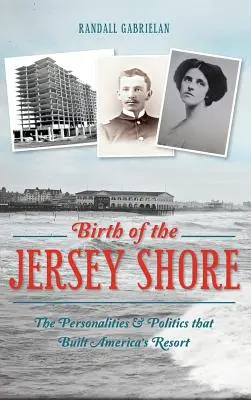 Zrod Jersey Shore: Osobnosti a politika, ktoré vybudovali americké letovisko - Birth of the Jersey Shore: The Personalities & Politics That Built America's Resort