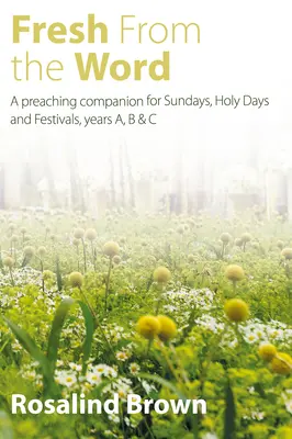Čerstvé slovo: A, B a C: Spoločník na kázanie počas nedieľ, sviatkov a dní, ročníky A, B a C - Fresh from the Word: A Preaching Companion for Sundays, Holy Days and Festivals, Years A, B & C