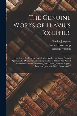 Pravé diela Flavia Jozefa: Vydanie: sedem kníh o židovskej vojne s dvoma knihami proti Apiónovi a rozpravou o Hádovi, ku ktorým sa pripájajú - The Genuine Works of Flavius Josephus: The Seven Books of the Jewish War, With Two Books Against Apion, and a Discourse Concerning Hades, to Which Are