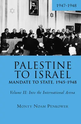 Palestína pre Izrael: (II. zväzok): Od mandátu k štátu, 1945-1948: Do medzinárodnej arény, 1947-1948 - Palestine to Israel: Mandate to State, 1945-1948 (Volume II): Into the International Arena, 1947-1948