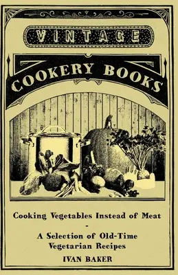 Varenie zeleniny namiesto mäsa - výber starodávnych vegetariánskych receptov - Cooking Vegetables Instead of Meat - A Selection of Old-Time Vegetarian Recipes