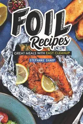 Recepty z fólie: Skvelé jedlá s jednoduchým čistením - Foil Recipes: Great Meals with Easy Cleanup