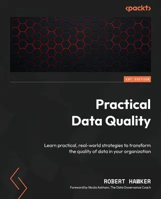 Praktická kvalita údajov: Naučte sa praktické, reálne stratégie na transformáciu kvality údajov vo vašej organizácii - Practical Data Quality: Learn practical, real-world strategies to transform the quality of data in your organization