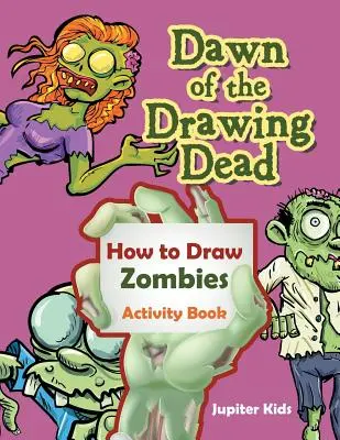 Úsvit kreslenia mŕtvych: Ako nakresliť zombie Kniha aktivít - Dawn of the Drawing Dead: How to Draw Zombies Activity Book