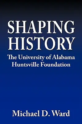 Formovanie histórie: Nadácia Alabamskej univerzity Hunstville - Shaping History: The University of Alabama Hunstville Foundation