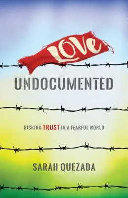 Láska bez dokladov: Dôveru v ustráchanom svete - Love Undocumented: Risking Trust in a Fearful World