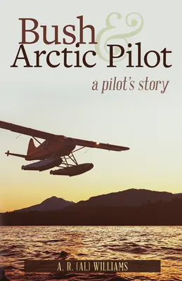 Bush a arktický pilot: Príbeh pilota - Bush and Arctic Pilot: A Pilot's Story