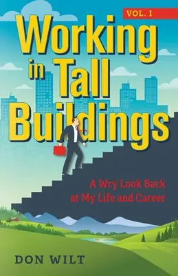 Práca vo vysokých budovách: (prvý diel): Krátke ohliadnutie za životom a kariérou - Working in Tall Buildings: A Wry Look Back at My Life and Career (volume one)