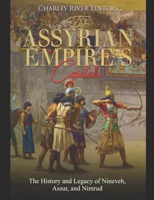 Hlavné mestá Asýrskej ríše: História a dedičstvo Ninive, Assuru a Nimrúdu - The Assyrian Empire's Capitals: The History and Legacy of Nineveh, Assur, and Nimrud