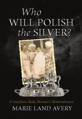 Kto vyleští striebro? Spomienky južanskej baby boomerky - Who Will Polish the Silver?: A Southern Baby Boomer's Remembrance