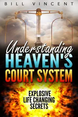 Pochopenie nebeského súdneho systému: Výbušné tajomstvá, ktoré zmenia život - Understanding Heaven's Court System: Explosive Life Changing Secrets