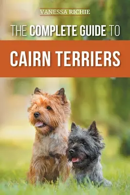 Kompletný sprievodca cairn teriérmi: Nájdenie, výchova, výcvik, socializácia, cvičenie, kŕmenie a láska k novému šteniatku cairn teriéra - The Complete Guide to Cairn Terriers: Finding, Raising, Training, Socializing, Exercising, Feeding, and Loving Your New Cairn Terrier Puppy
