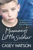 Mamičkin malý vojačik: Problémové dieťa. Neprítomná mama. Šokujúce tajomstvo. - Mummy's Little Soldier: A troubled child. An absent mum. A shocking secret.