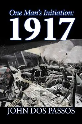 Zasvätenie jedného človeka: 1917 by John Dos Passos, Beletria, Klasika, Literárne, Vojna a vojenstvo - One Man's Initiation: 1917 by John Dos Passos, Fiction, Classics, Literary, War & Military