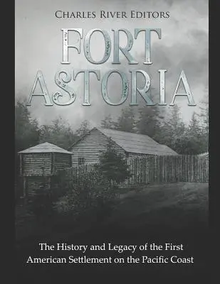 Fort Astoria: História a odkaz prvej americkej osady na tichomorskom pobreží - Fort Astoria: The History and Legacy of the First American Settlement on the Pacific Coast