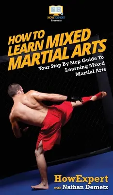 Ako sa naučiť zmiešané bojové umenia: Váš sprievodca krok za krokom, ako sa naučiť zmiešané bojové umenia - How To Learn Mixed Martial Arts: Your Step-By-Step Guide To Learning Mixed Martial Arts