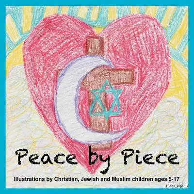 Pokoj po kúsku: Ilustrácie kresťanských, židovských a moslimských detí vo veku 5-17 rokov - Peace by Piece: Illustrations by Christian, Jewish and Muslim children ages 5-17