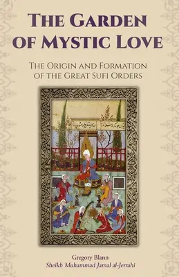 Záhrada mystickej lásky: I. diel: Vznik a formovanie veľkých súfijských rádov - The Garden of Mystic Love: Volume I: The Origin and Formation of the Great Sufi Orders