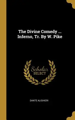 Božská komédia ... Inferno, Tr. by W. Pike - The Divine Comedy ... Inferno, Tr. By W. Pike