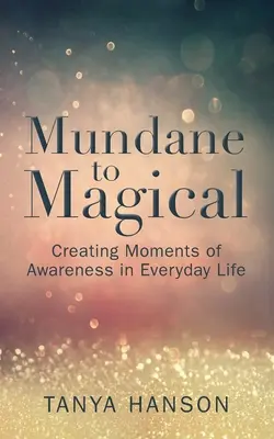 Od všedného k magickému: Vytváranie okamihov uvedomenia v každodennom živote - Mundane to Magical: Creating Moments of Awareness in Everyday Life