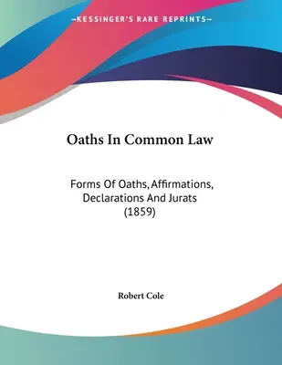 Prísahy v obyčajovom práve: Formuláre prísah, potvrdení, vyhlásení a jurátov (1859) - Oaths In Common Law: Forms Of Oaths, Affirmations, Declarations And Jurats (1859)