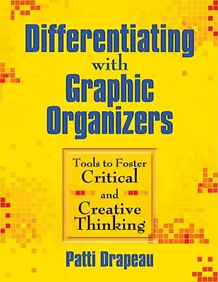 Diferenciácia pomocou grafických organizátorov: Nástroje na podporu kritického a tvorivého myslenia - Differentiating With Graphic Organizers: Tools to Foster Critical and Creative Thinking