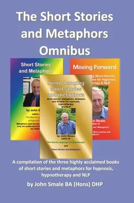 Krátke príbehy a metafory Omnibus. kompilácia troch vysoko uznávaných kníh krátkych príbehov a metafor pre hypnózu, hypnoterapiu a - Short Stories and Metaphors Omnibus. a Compilation of the Three Highly Acclaimed Books of Short Stories and Metaphors for Hypnosis, Hypnotherapy a