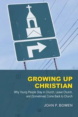 Dospievanie v kresťanstve: Prečo mladí ľudia zostávajú v cirkvi, odchádzajú z nej a (niekedy) sa do nej vracajú - Growing Up Christian: Why Young People Stay in Church, Leave Church, and (Sometimes) Come Back to Church