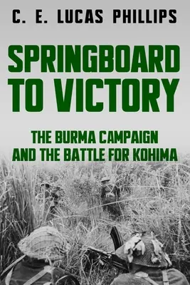 Odrazový mostík k víťazstvu: Barmská kampaň a bitka o Kohimu - Springboard to Victory: The Burma Campaign and the Battle for Kohima