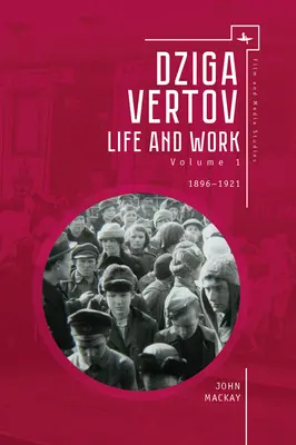 Dziga Vertov: Život a dielo (1. diel: 1896-1921) - Dziga Vertov: Life and Work (Volume 1: 1896-1921)
