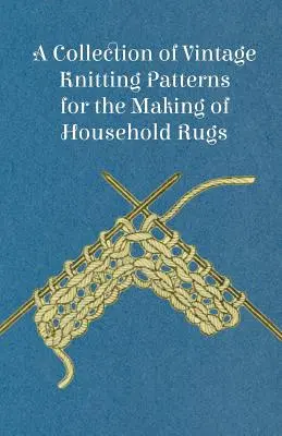 Zbierka historických vzorov na pletenie kobercov pre domácnosť - A Collection of Vintage Knitting Patterns for the Making of Household Rugs