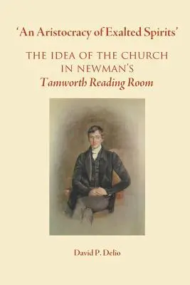 „Aristokracia vznešených duchov“.: V Newmanovej tamworthskej čitárni - 'An Aristocracy of Exalted Spirits'.: The Idea of the Church in Newman's Tamworth Reading Room