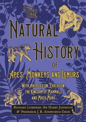 Prírodopis opíc, lemurov a lemurov - s článkami o evolúcii, kráľovstve cicavcov a mnohom ďalšom - The Natural History of Apes, Monkeys and Lemurs - With Articles on Evolution, the Kingdom of Mammals and Much More