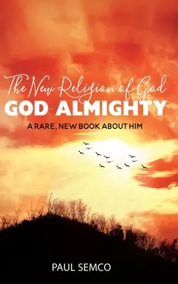 Nové náboženstvo Boha: Boh všemohúci: vzácna, nová kniha o ňom - The New Religion of God: GOD ALMIGHTY: A Rare, New Book About Him
