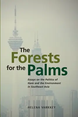 Lesy pre palmy: Eseje o politike hmly a životného prostredia v juhovýchodnej Ázii - The Forests for the Palms: Essays on the Politics of Haze and the Environment in Southeast Asia