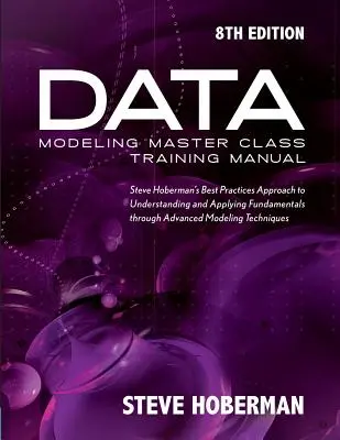 Školiaca príručka Data Modeling Master Class: Steve Hoberman: Prístup najlepších postupov k pochopeniu a aplikácii základov prostredníctvom pokročilého modelu - Data Modeling Master Class Training Manual: Steve Hoberman's Best Practices Approach to Understanding and Applying Fundamentals Through Advanced Model