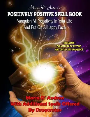 Pozitívne pozitívna kniha kúziel Maria D' Andrea: Zničte všetku negativitu vo svojom živote a nasaďte si šťastnú tvár - Maria D' Andrea's Positively Positive Spell Book: Vanquish All Negativity In Your Life And Put On A Happy Face